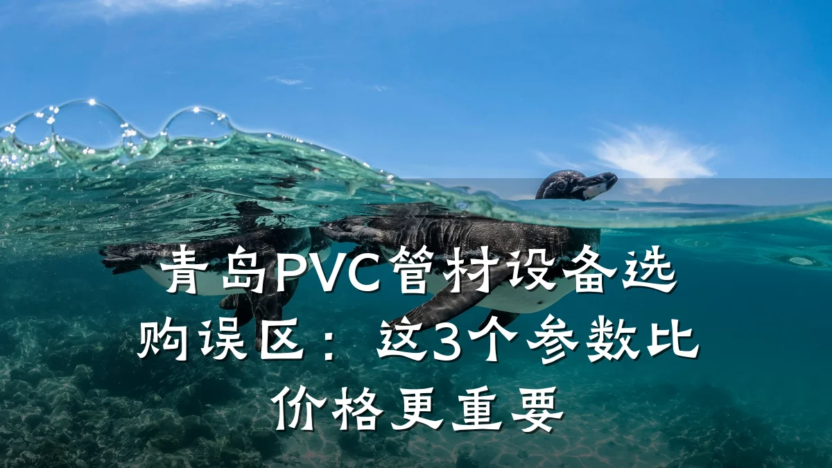 青岛PVC管材设备选购误区：这3个参数比价格更重要
