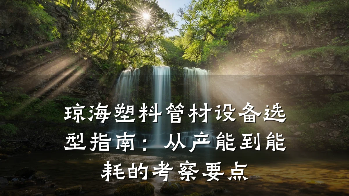 琼海塑料管材设备选型指南:从产能到能耗的考察要点