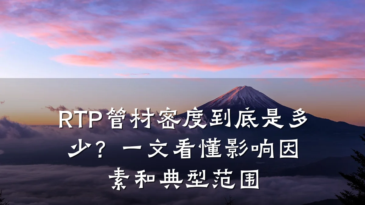 RTP管材密度到底是多少？一文看懂影响因素和典型范围