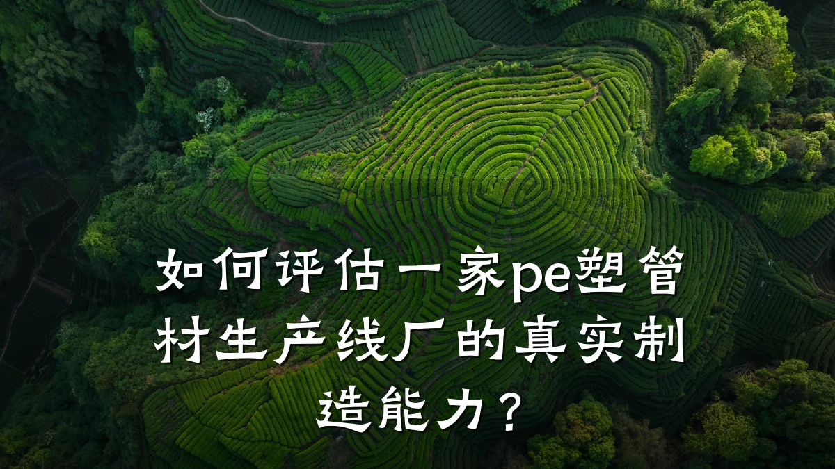 如何评估一家pe塑管材生产线厂的真实制造能力?