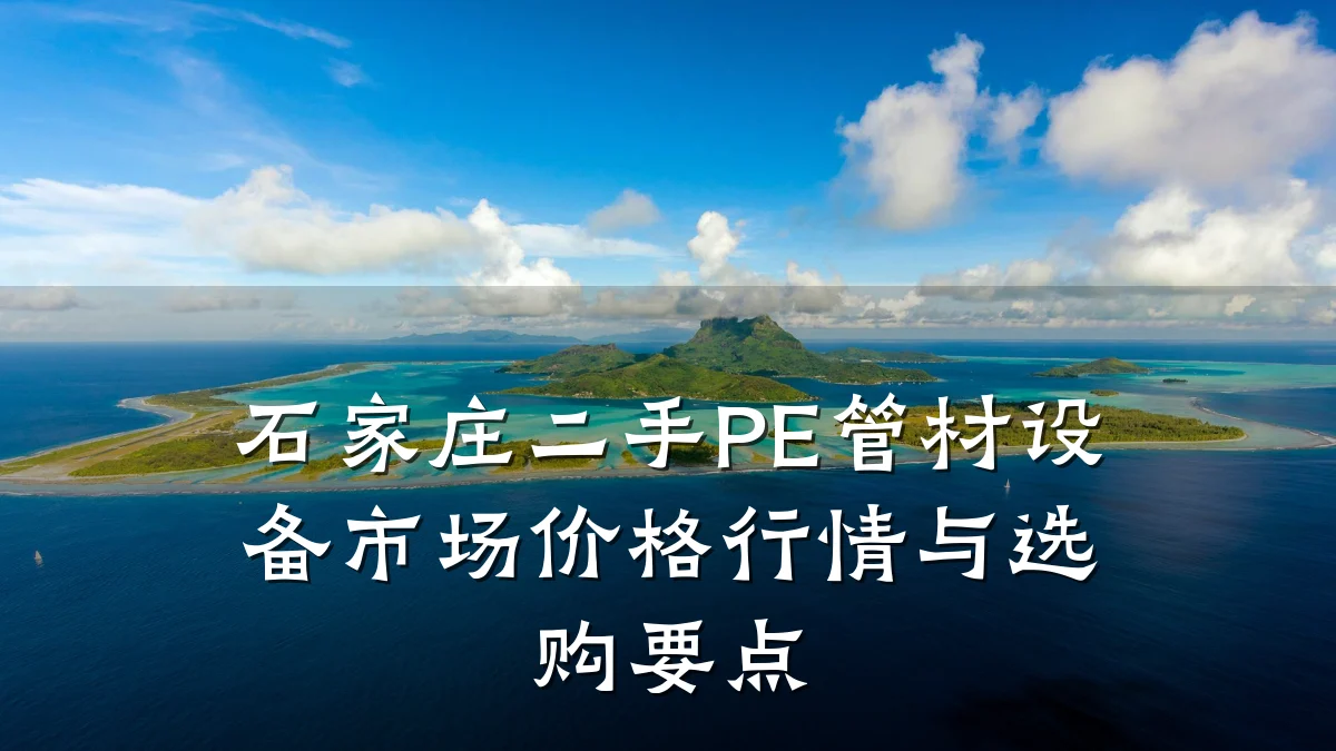 石家庄二手PE管材设备市场价格行情与选购要点