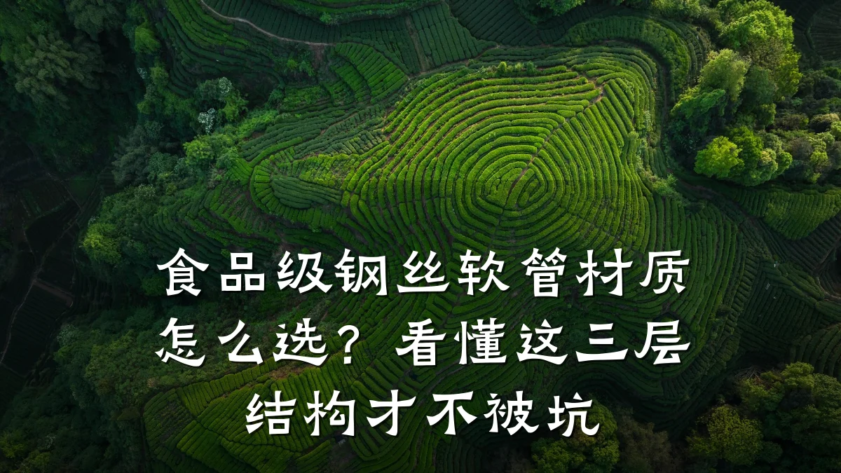 食品级钢丝软管材质怎么选？看懂这三层结构才不被坑