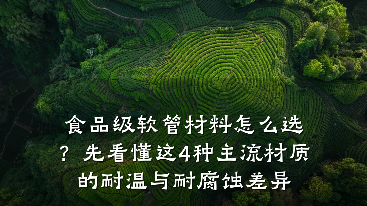 食品级软管材料怎么选？先看懂这4种主流材质的耐温与耐腐蚀差异