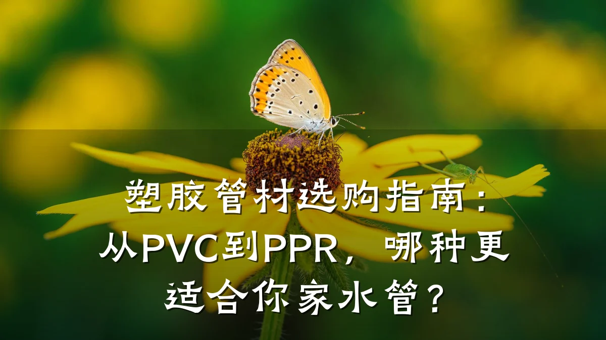 塑胶管材选购指南：从PVC到PPR，哪种更适合你家水管？