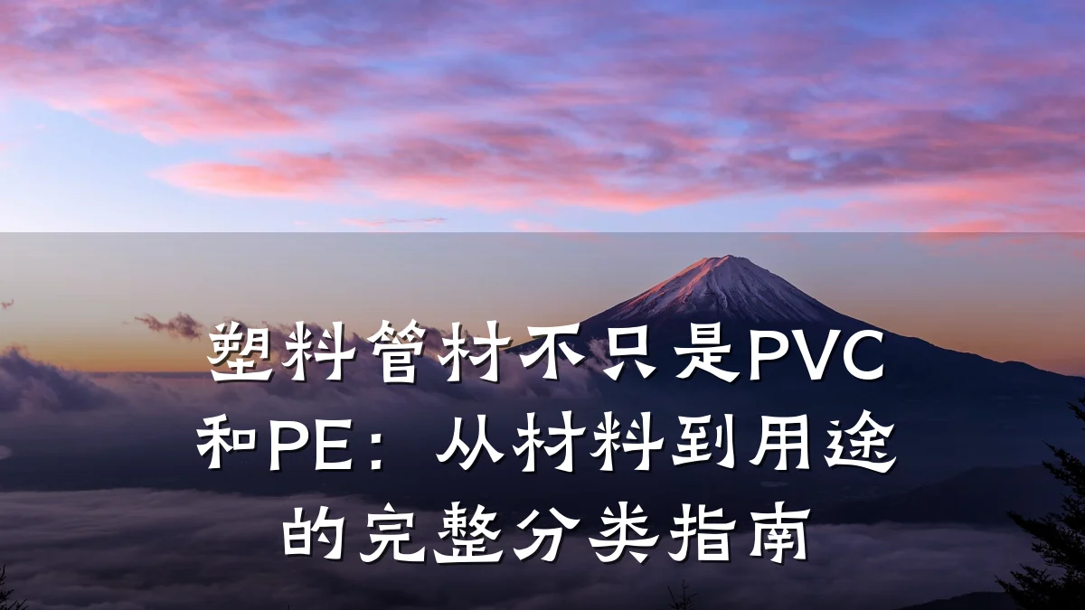 塑料管材不只是PVC和PE：从材料到用途的完整分类指南