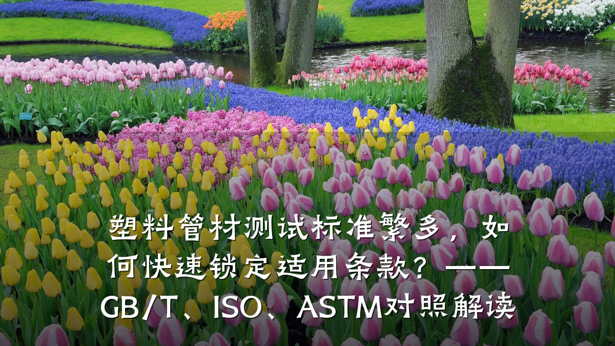 塑料管材测试标准繁多，如何快速锁定适用条款？——GB/T、ISO、ASTM对照解读
