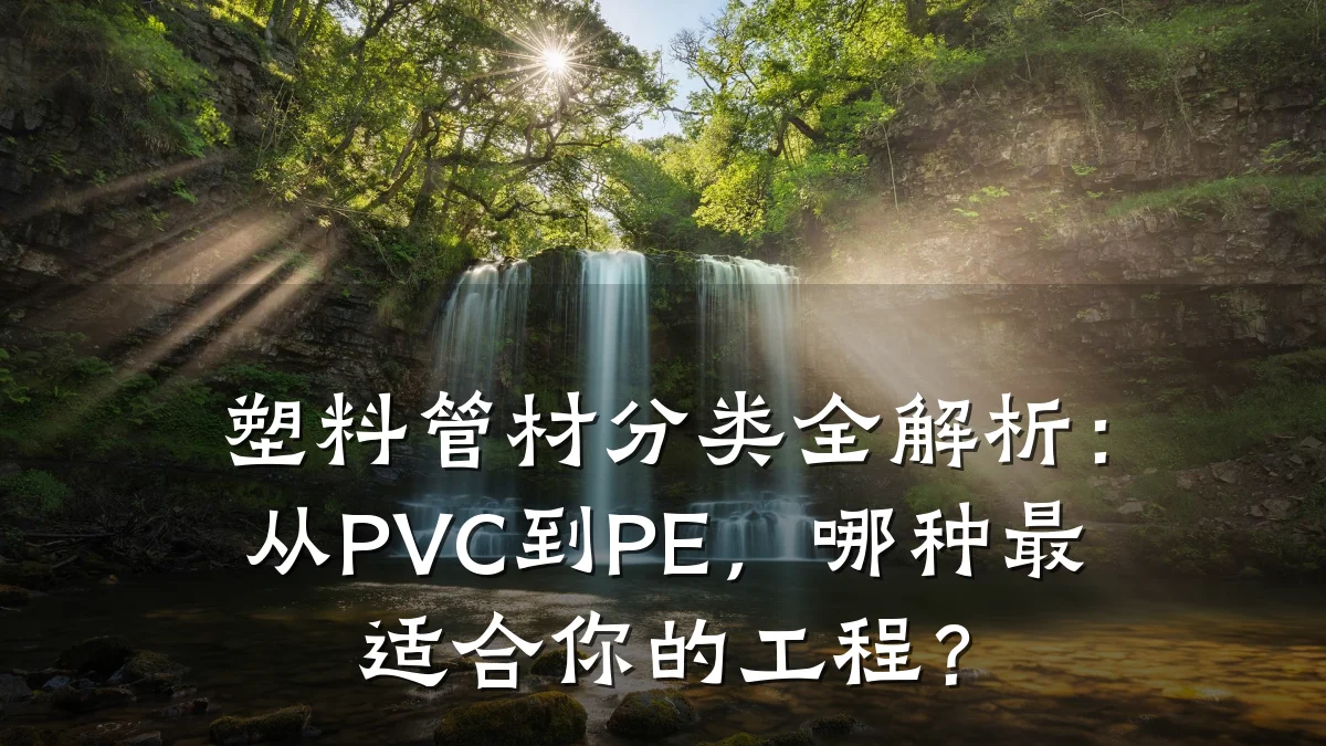 塑料管材分类全解析：从PVC到PE，哪种最适合你的工程？