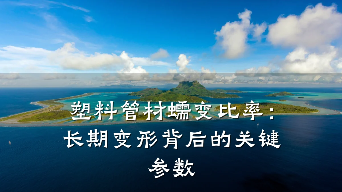 塑料管材蠕变比率：长期变形背后的关键参数