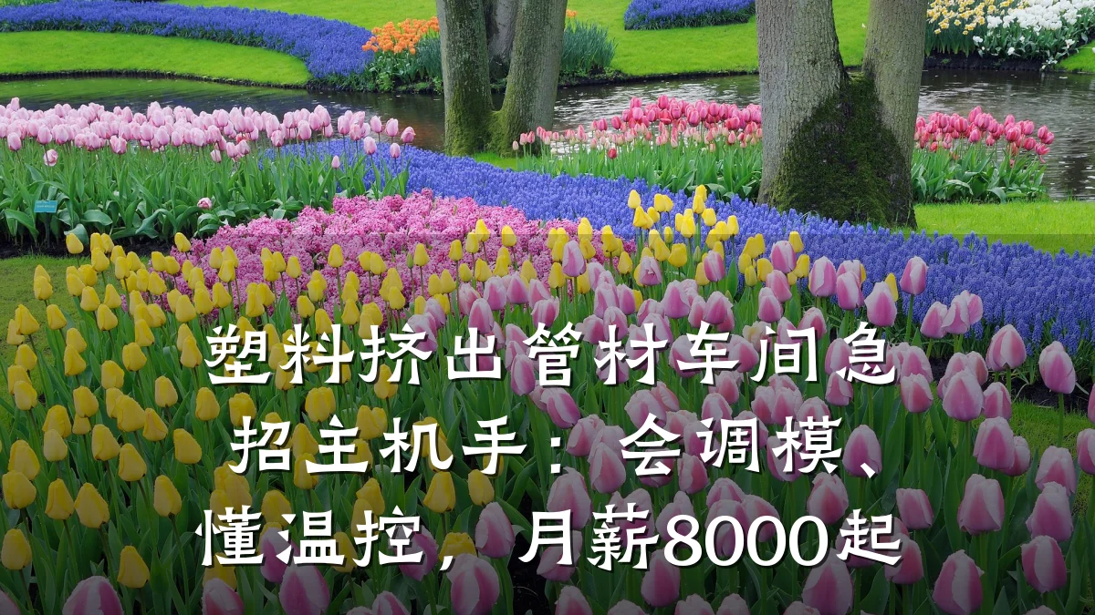 塑料挤出管材车间急招主机手：会调模、懂温控，月薪8000起