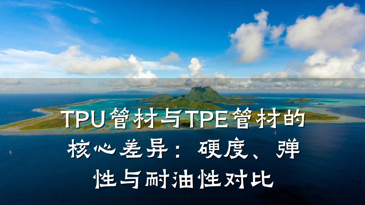 TPU管材与TPE管材的核心差异：硬度、弹性与耐油性对比