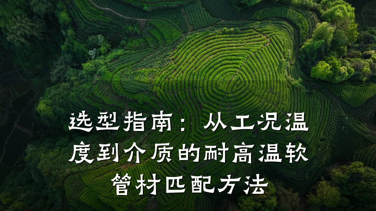 选型指南：从工况温度到介质的耐高温软管材匹配方法
