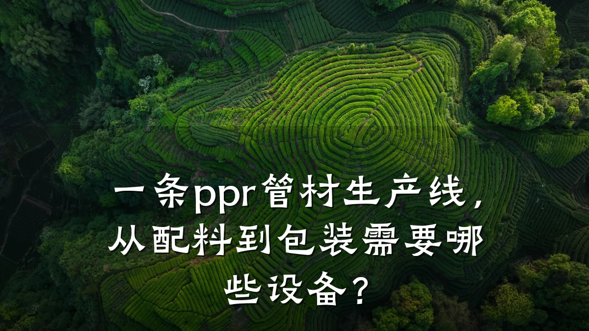 一条ppr管材生产线，从配料到包装需要哪些设备？