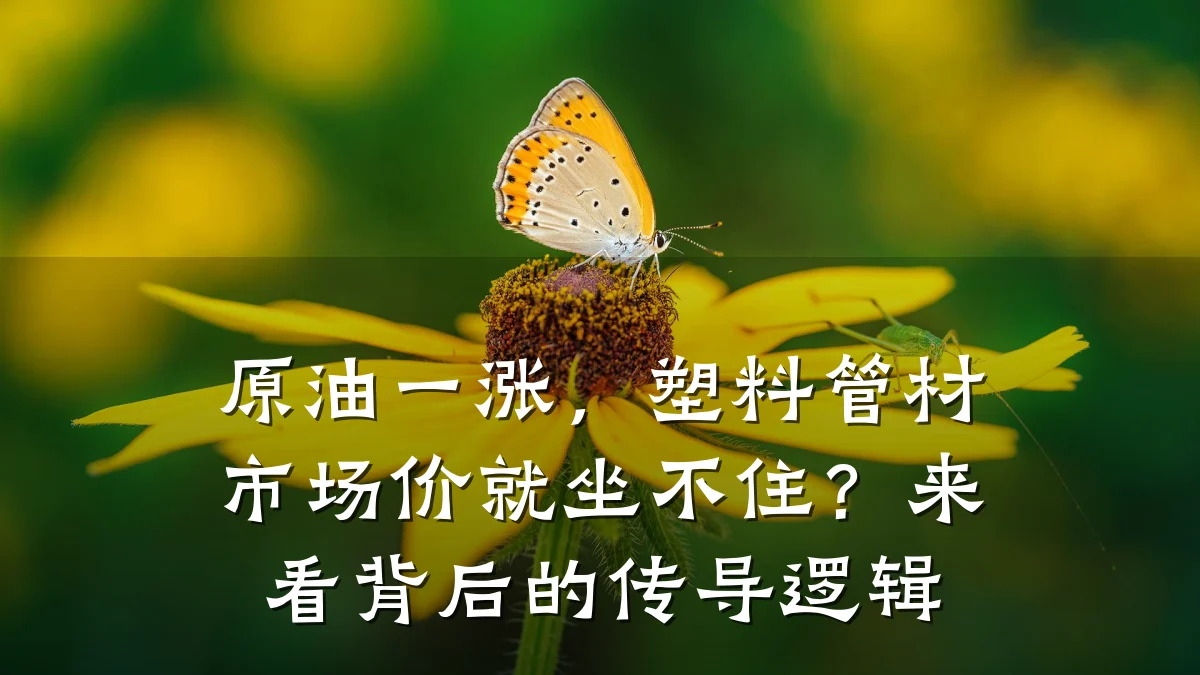 原油一涨，塑料管材市场价就坐不住？来看背后的传导逻辑
