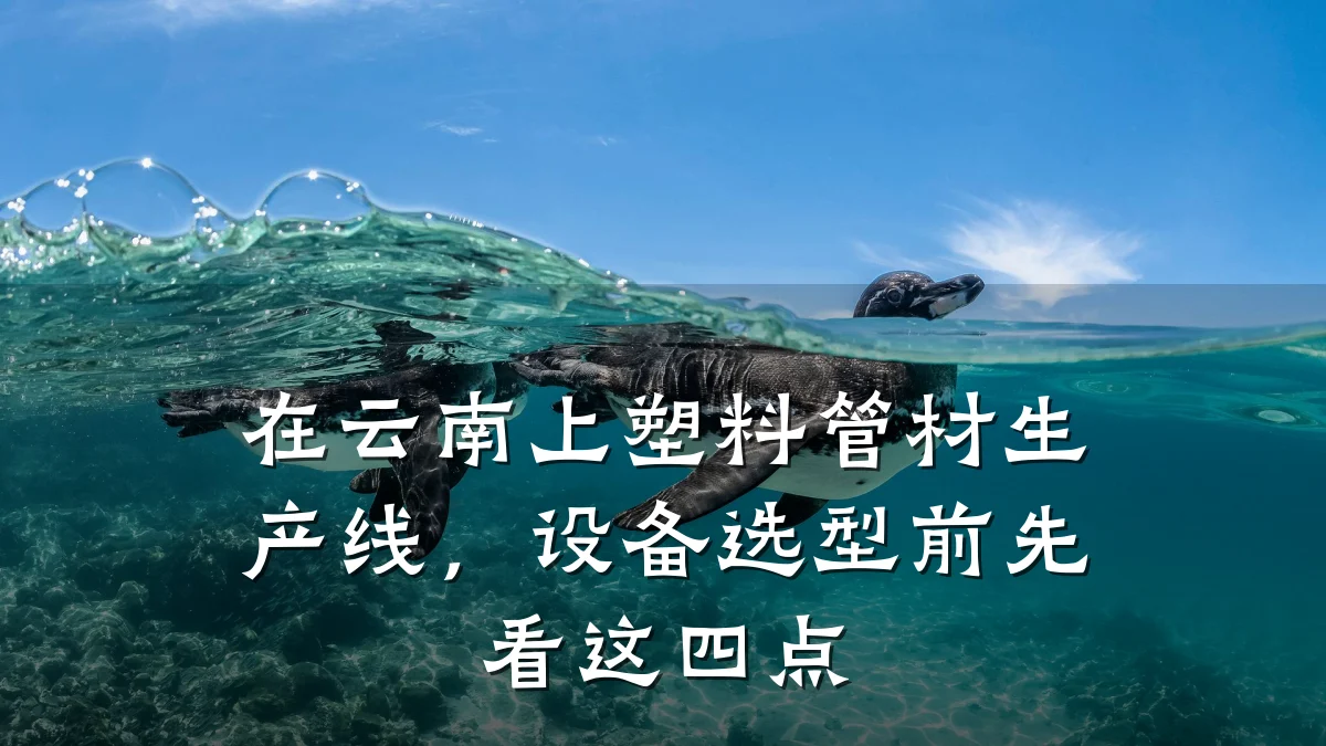 在云南上塑料管材生产线，设备选型前先看这四点