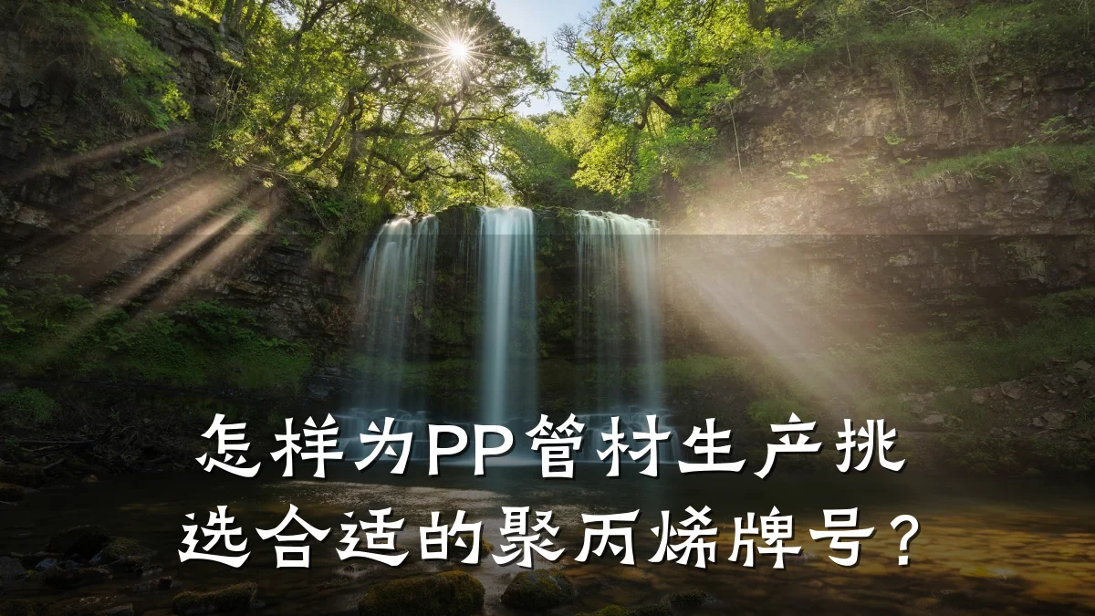 怎样为PP管材生产挑选合适的聚丙烯牌号？