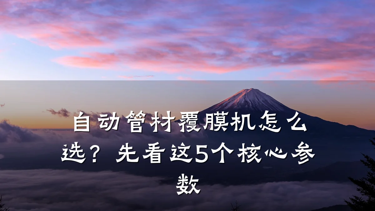 自动管材覆膜机怎么选？先看这5个核心参数
